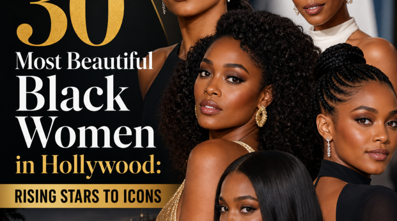 The 30 Most Beautiful Black Women in Hollywood: Rising Stars to Icons